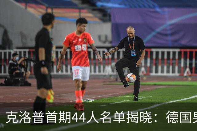 克洛普首期44人名单揭晓：德国男足迎来新挑战与新星崛起